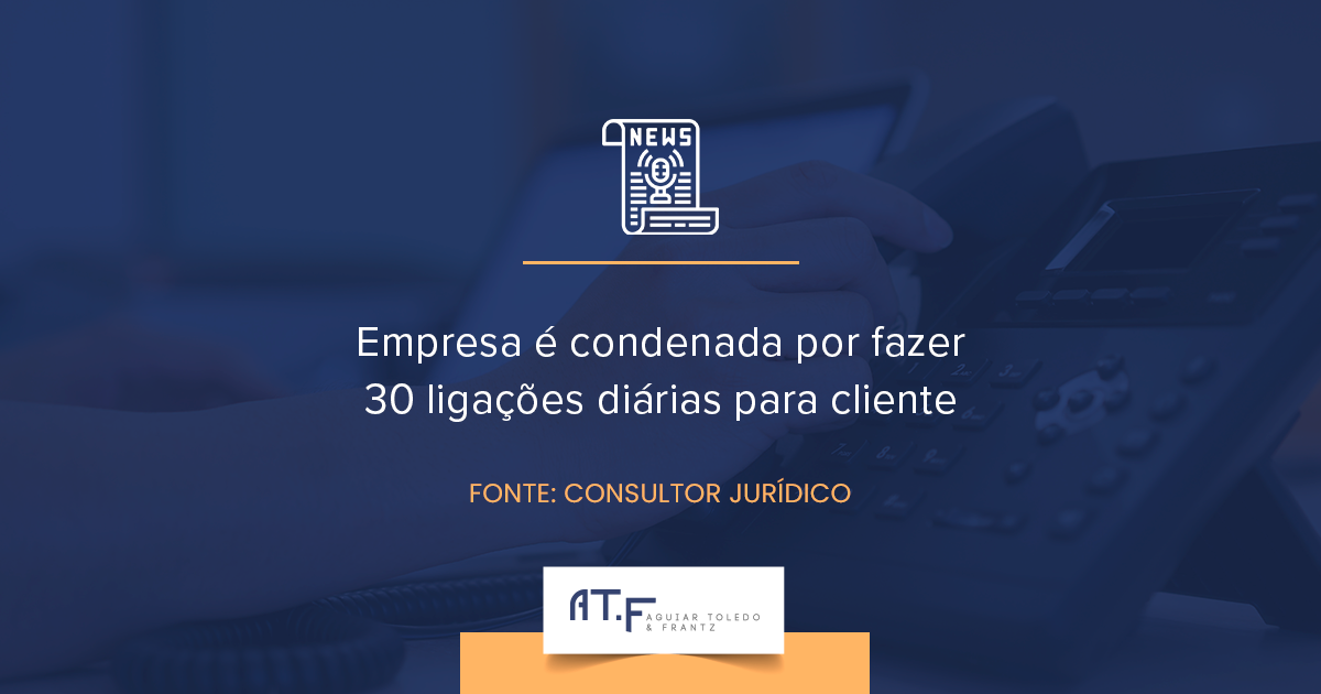 Empresa é condenada por fazer 30 ligações diárias para cliente