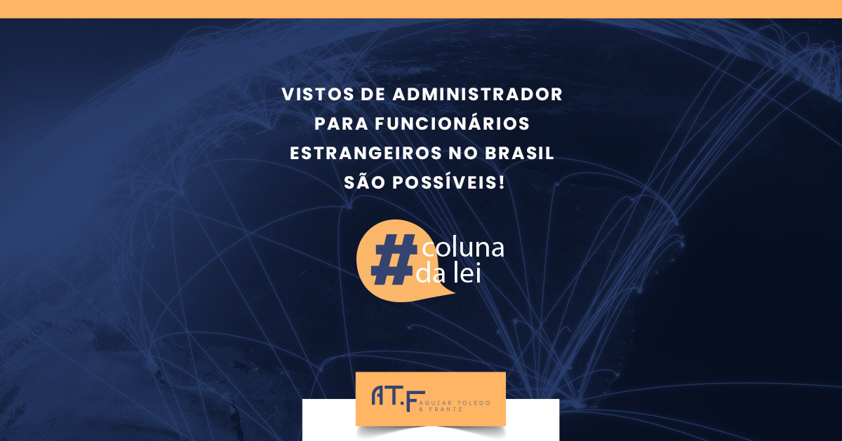 COMO OBTER VISTOS DE ADMINISTRADOR PARA EMPREGADOS ESTRANGEIROS NO BRASIL.