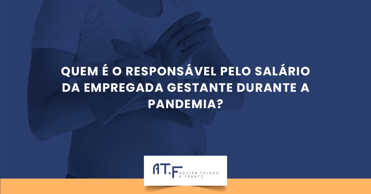 QUEM É O RESPONSÁVEL PELO SALÁRIO DA EMPREGADA GESTANTE DURANTE A PANDEMIA?