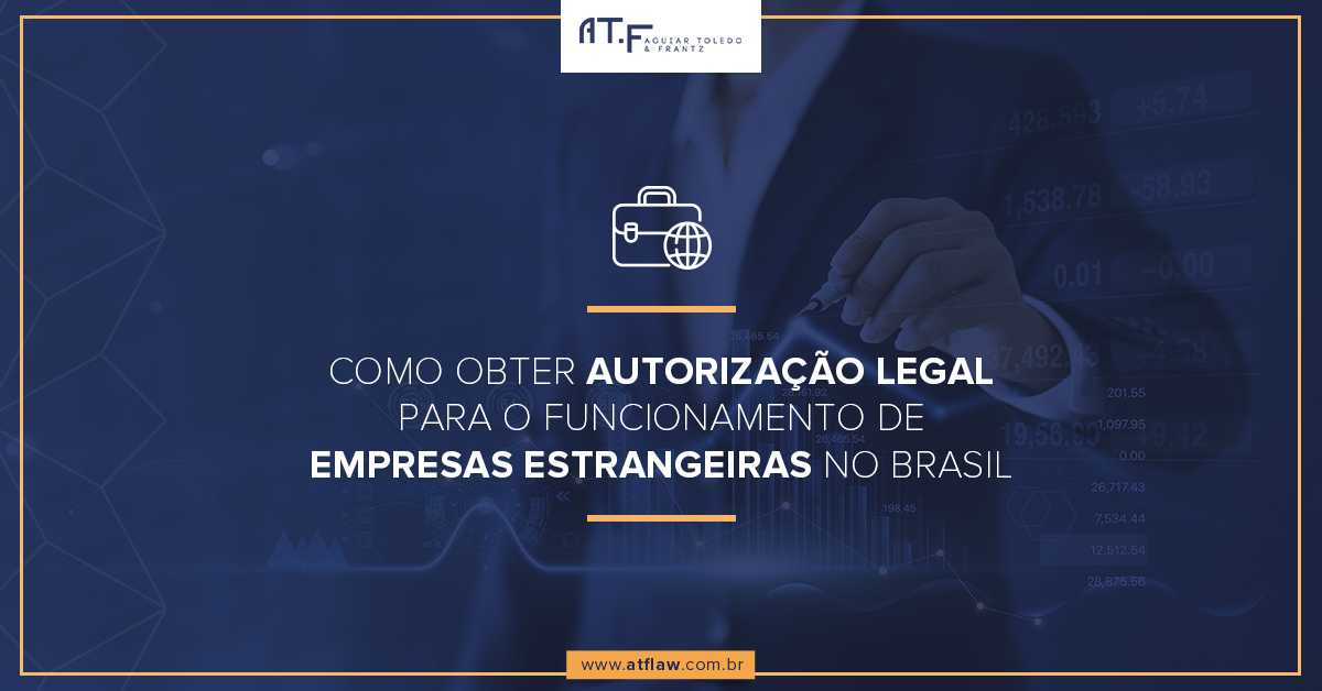 Como obter autorização legal para funcionamentos de empresas estrangeiras no Brasil?