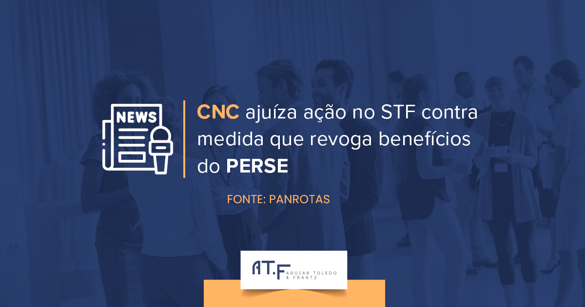 CNC ajuíza ação no STF contra medida que revoga benefícios do PERSE​