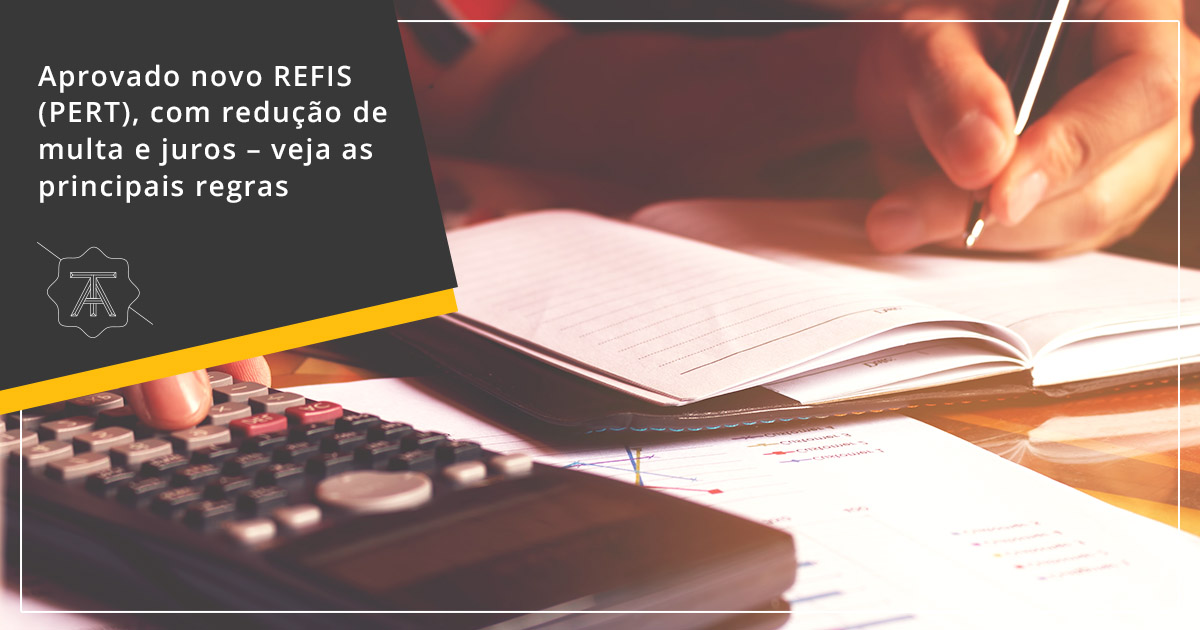 Aprovado novo refis (pert), com redução de multa e juros – veja as principais regras