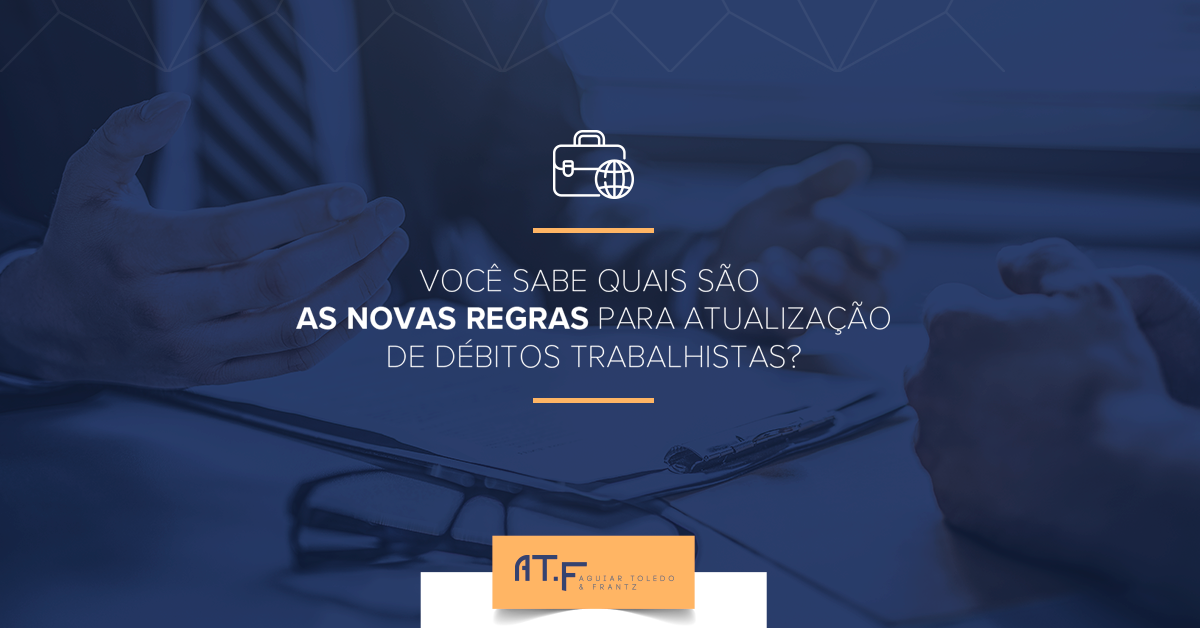 NOVAS REGRAS PARA ATUALIZAÇÃO DE DÉBITOS TRABALHISTAS.