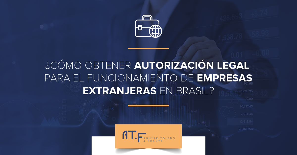 ¿Cómo obtener autorización legal para el funcionamiento de empresas extranjeras en Brasil?