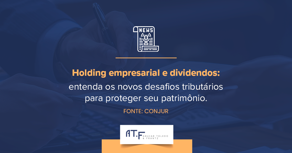 Holding empresarial e tributação de dividendos: novos desafios para o planejamento patrimonial