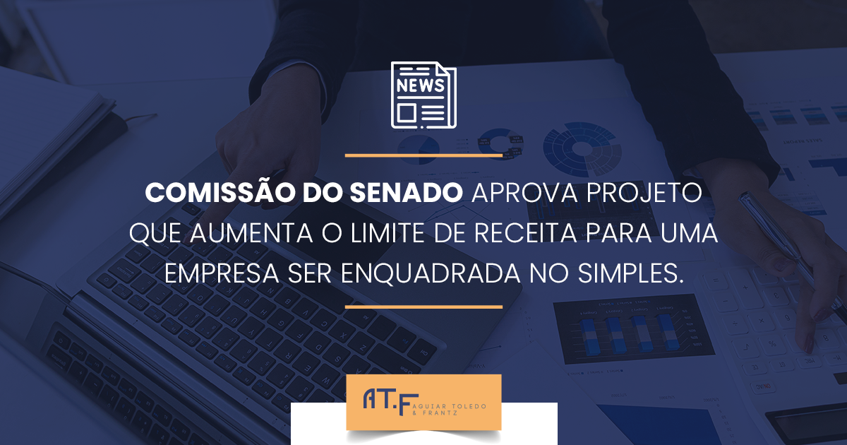 Comissão do Senado aprova projeto que aumenta o limite de receita para uma empresa ser enquadrada no Simples